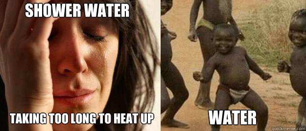 Shower water taking too long to heat up water  First World Problems  Third World Success