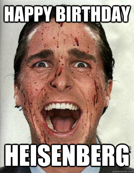 HAPPY BIRTHDAY HEISENBERG - HAPPY BIRTHDAY HEISENBERG  Confused Christian Bale