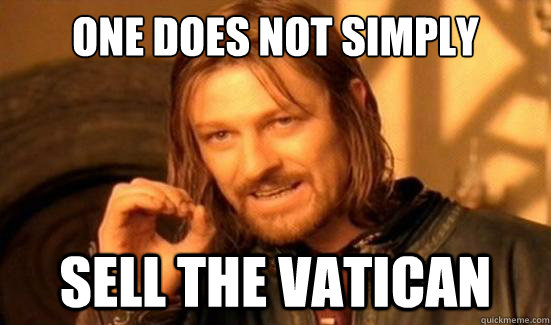 One Does Not Simply Sell the vatican  Boromir
