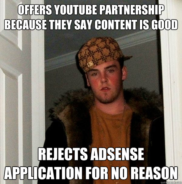 offers youtube partnership because they say content is good rejects adsense application for no reason - offers youtube partnership because they say content is good rejects adsense application for no reason  Scumbag Steve