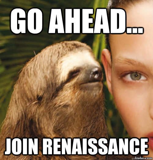 Go ahead... Join Renaissance  rape sloth