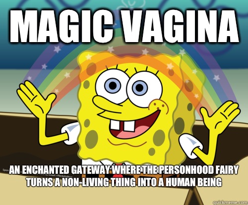 MAGIC VAGINA An enchanted gateway where the personhood fairy turns a non-living thing into a human being
  Spongebob rainbow