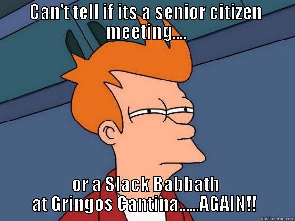 CAN'T TELL IF ITS A SENIOR CITIZEN MEETING.... OR A SLACK BABBATH AT GRINGOS CANTINA......AGAIN!!  Futurama Fry