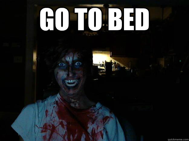 GO TO BED  - GO TO BED   creepy pasta