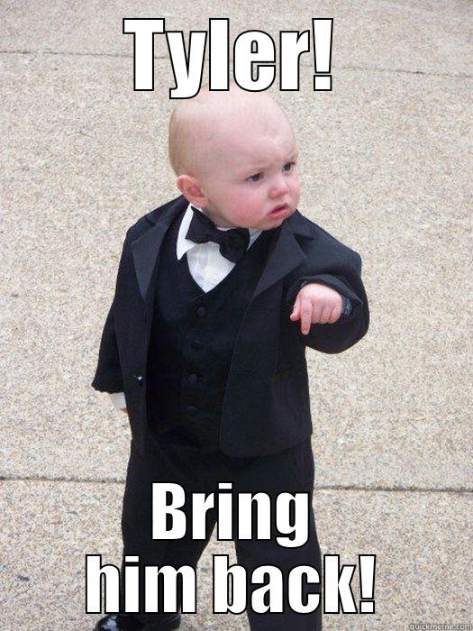 TYLER! BRING HIM BACK! Baby Godfather