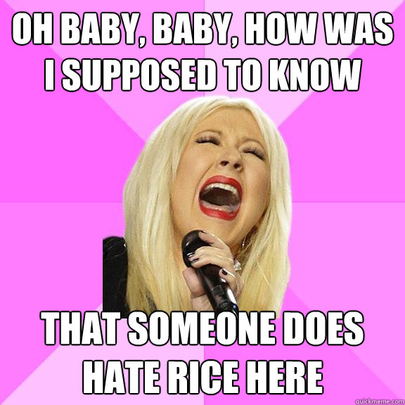 Oh baby, baby, how was i supposed to know That someone does hate rice here  Wrong Lyrics Christina