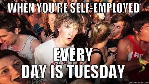 WHEN YOU'RE SELF-EMPLOYED EVERY DAY IS TUESDAY Sudden Clarity Clarence