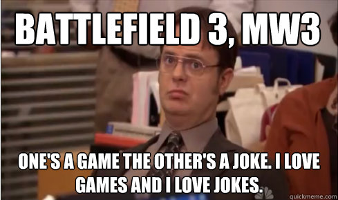 Battlefield 3, MW3 One's a game the other's a joke. I love games and I love jokes. - Battlefield 3, MW3 One's a game the other's a joke. I love games and I love jokes.  Whats The Argument Here