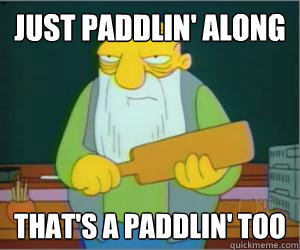 Just paddlin' along That's a paddlin' too  Paddlin Jasper