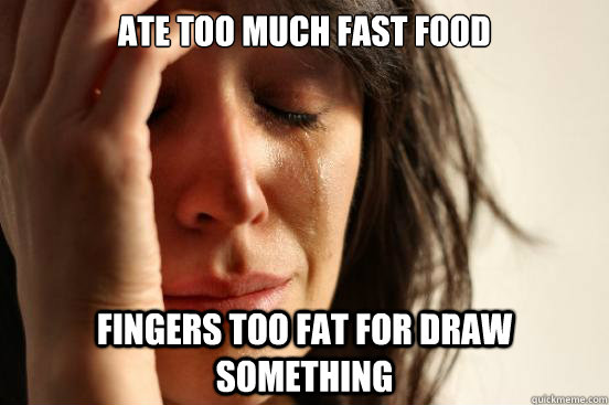 ate too much fast food fingers too fat for draw something  First World Problems