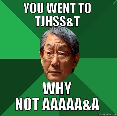 Thomas Jefferson - YOU WENT TO TJHSS&T WHY NOT AAAAA&A High Expectations Asian Father