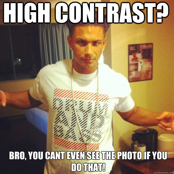 High Contrast? Bro, you cant even see the photo if you do that! - High Contrast? Bro, you cant even see the photo if you do that!  Drum and Bass DJ Pauly D