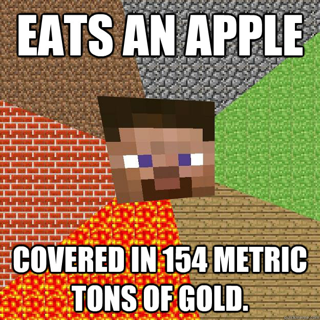 Eats an apple Covered in 154 metric tons of gold. - Eats an apple Covered in 154 metric tons of gold.  Minecraft