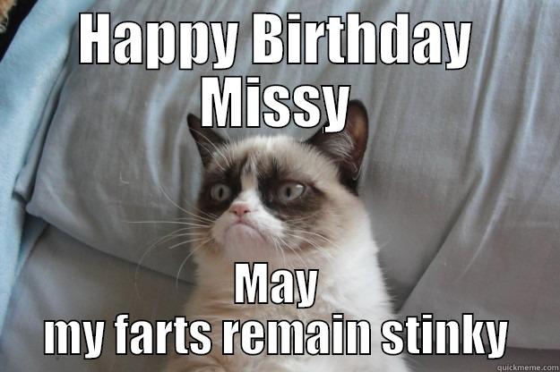 HAPPY BIRTHDAY MISSY MAY MY FARTS REMAIN STINKY Grumpy Cat