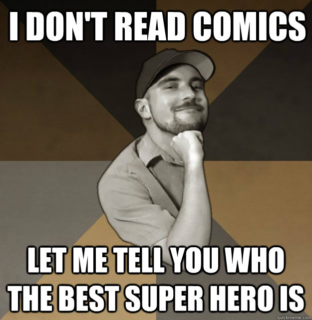 I don't read comics Let me tell you who the best super hero is - I don't read comics Let me tell you who the best super hero is  Troll Fraser