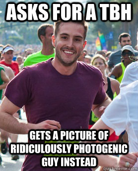 asks for a tbh  gets a picture of ridiculously photogenic guy instead  Ridiculously photogenic guy
