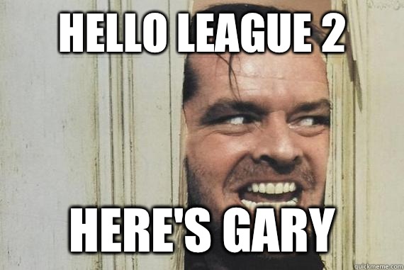 HELLO LEAGUE 2 HERE'S GARY  