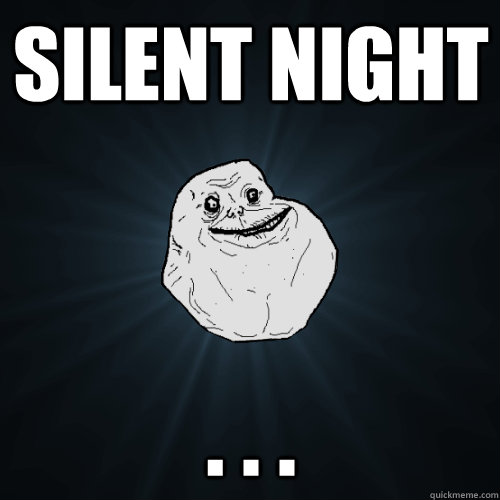 Silent Night . . .  Forever Alone