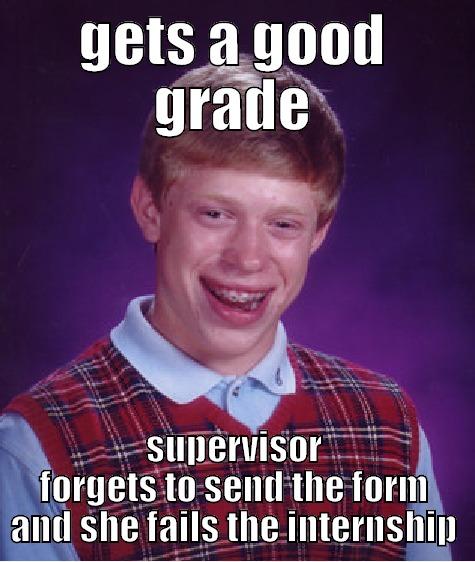 GETS A GOOD GRADE SUPERVISOR FORGETS TO SEND THE FORM AND SHE FAILS THE INTERNSHIP Bad Luck Brian