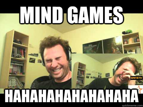 MIND GAMES HAHAHAHAHAHAHAHA - MIND GAMES HAHAHAHAHAHAHAHA  day9 laughing at himself
