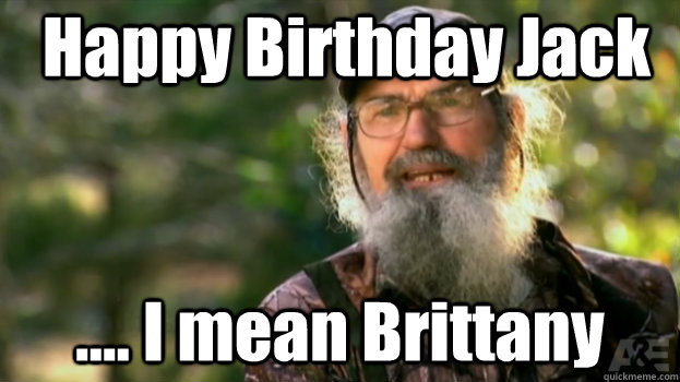 Happy Birthday Jack .... I mean Brittany  Duck Dynasty