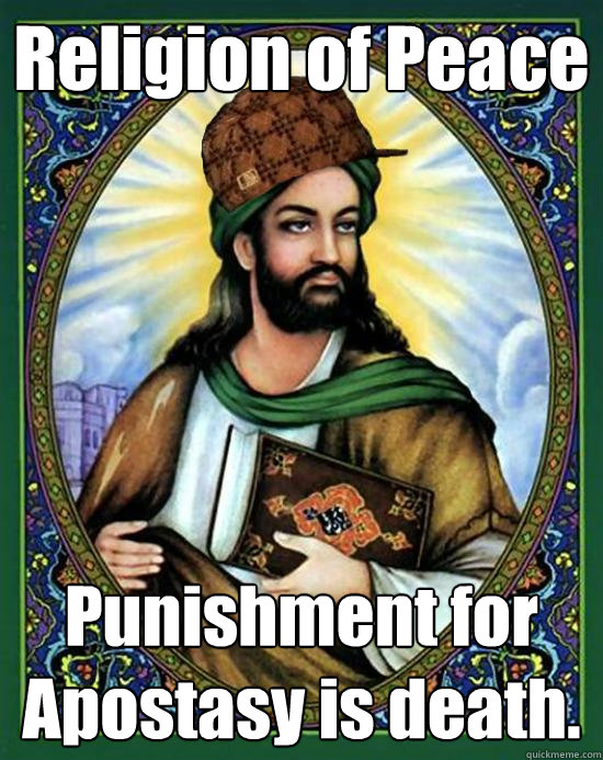 Religion of Peace Punishment for Apostasy is death. - Religion of Peace Punishment for Apostasy is death.  Scumbag Muhammad
