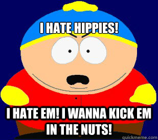 
I hate hippies! I hate em! I wanna kick em in the nuts!  