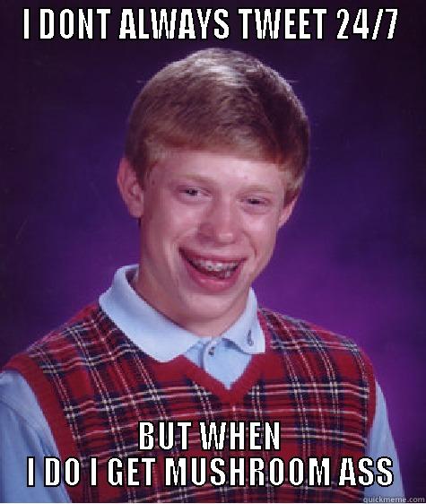 DERP DE DERP - I DONT ALWAYS TWEET 24/7 BUT WHEN I DO I GET MUSHROOM ASS Bad Luck Brian