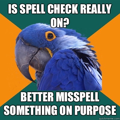 Is spell check really on? Better misspell something on purpose - Is spell check really on? Better misspell something on purpose  Paranoid Parrot