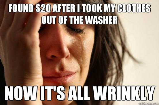Found $20 after I took my clothes out of the washer Now it's all wrinkly  First World Problems