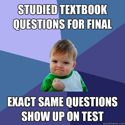 Studied Textbook questions for final exact same questions show up on test  Success Kid