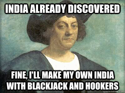 India already discovered Fine, I'll make my own India with blackjack and hookers - India already discovered Fine, I'll make my own India with blackjack and hookers  Misc