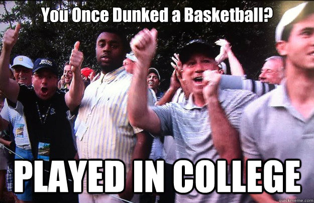 You Once Dunked a Basketball? PLAYED IN COLLEGE  