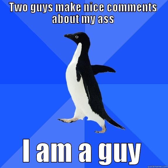 TWO GUYS MAKE NICE COMMENTS ABOUT MY ASS I AM A GUY Socially Awkward Penguin