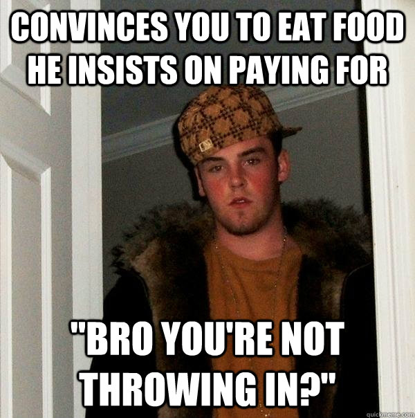 convinces you to eat food he insists on paying for 