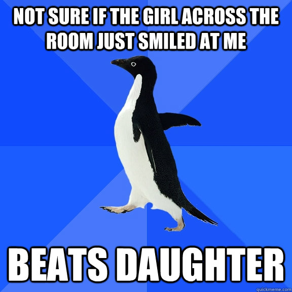 Not sure if the girl across the room just smiled at me beats daughter  Socially Awkward Penguin