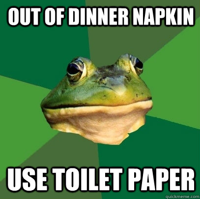 out of dinner napkin use toilet paper  Foul Bachelor Frog