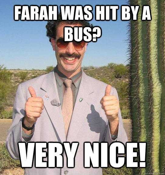 Farah was hit by a bus? VERY NICE!  Upvoting Kazakh