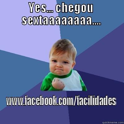 YES... CHEGOU SEXTAAAAAAAA.... WWW.FACEBOOK.COM/FACILIDADES Success Kid