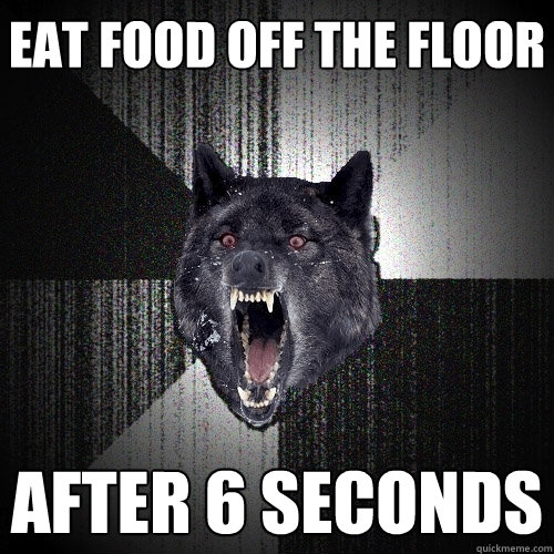 Eat food off the floor after 6 seconds  Insanity Wolf