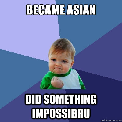 Became asian did something impossibru  Success Kid