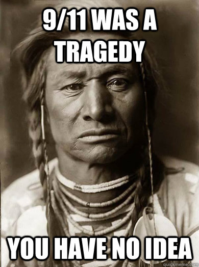 9/11 was a tragedy You have no idea - 9/11 was a tragedy You have no idea  Unimpressed American Indian