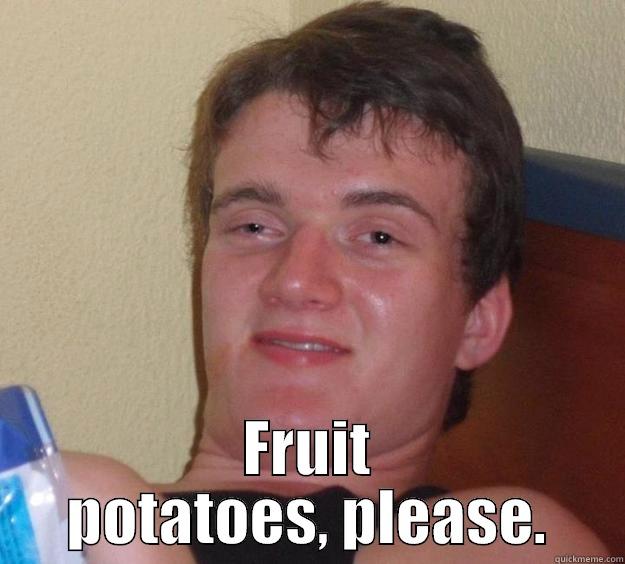  FRUIT POTATOES, PLEASE. 10 Guy