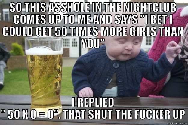 SO THIS ASSHOLE IN THE NIGHTCLUB COMES UP TO ME AND SAYS 