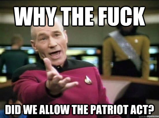 Why the fuck did we allow the patriot act?  Annoyed Picard HD
