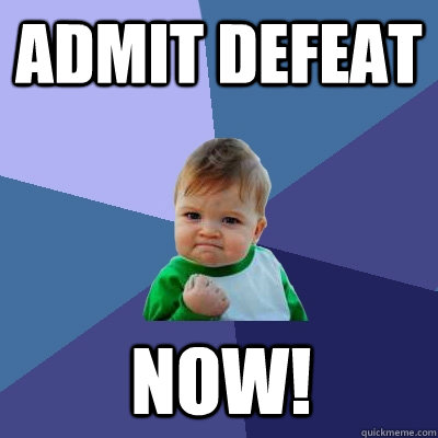 ADMIT DEFEAT  NOW!  Success Kid