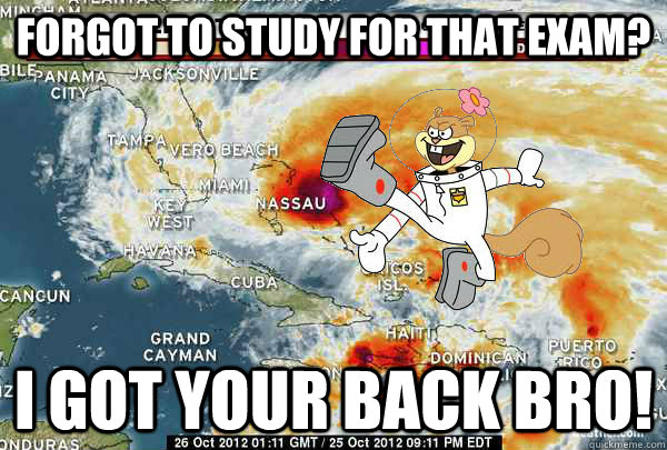 Forgot to study for that exam? I got your back bro! - Forgot to study for that exam? I got your back bro!  Hurricane Sandy