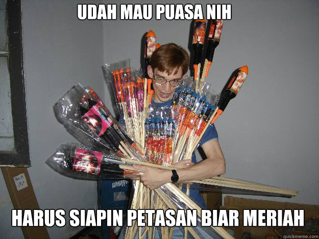 udah mau puasa nih harus siapin petasan biar meriah - udah mau puasa nih harus siapin petasan biar meriah  Crazy Fireworks Nerd