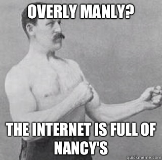 Overly manly? The Internet is full of Nancy's  