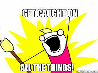 Get caught on All the things!  All The Things